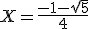  X = \frac{-1-\sqrt{5}}{4}